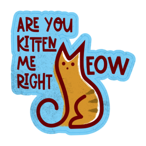 "Are You Kitten Me Right Meow" Large Sticker