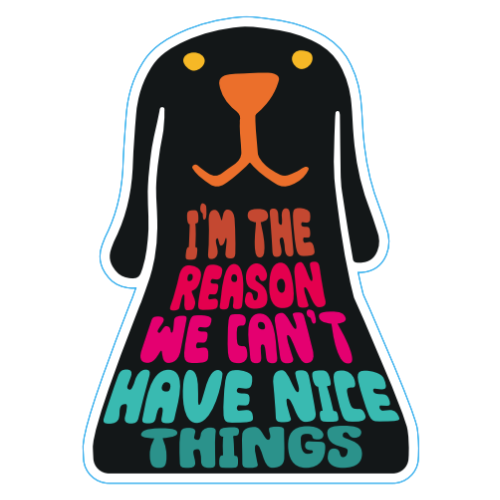 "Im The Reason We Can't Have Nice Things" Dog Large Sticker